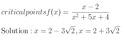The critical points of f(x)=(x-2)/(x^2+5x+4) are x=2-3sqrt(2),x=2+3sqrt(2)